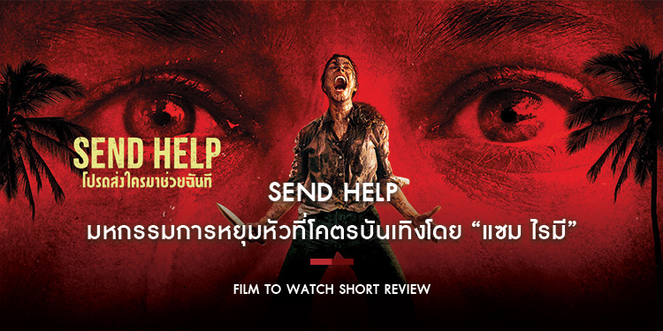 Send Help : มหกรรมการหยุมหัวที่โคตรบันเทิง “แซม ไรมี” คืนฟอร์มได้จัดจ้านและเฉียบคม | Film to Watch Short Review